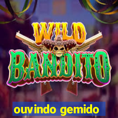 ouvindo gemido